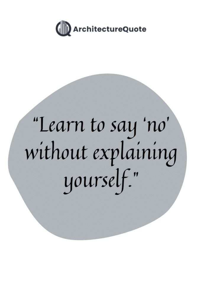 "Learn to say no without explaining yourself."