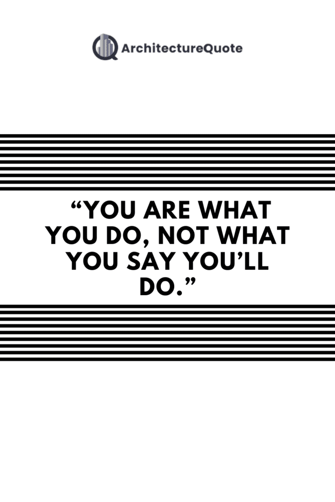 "You are what you do, not what you say you'll do." - C. G. Jung