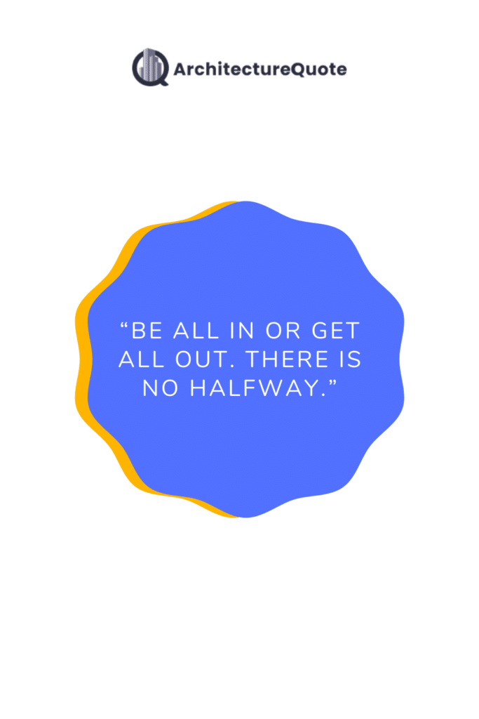"Be all in or get all out. There is no halfway."