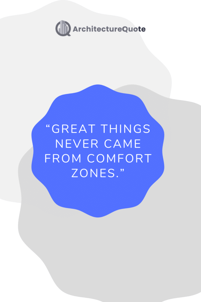 "Great things never come from comfort zones." - Roy T. Bennett