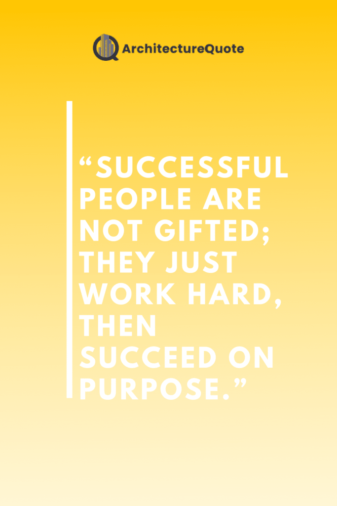 "Successful people are not gifted; they just work hard, then succeed on purpose." - G. K. Nielson