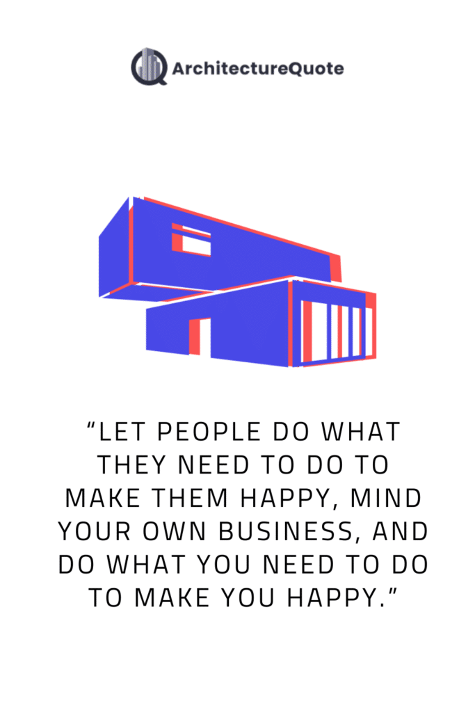 "Let people do what they need to do to make them happy, mind your own business, and do what you need to do to make you happy." - Leon Brown