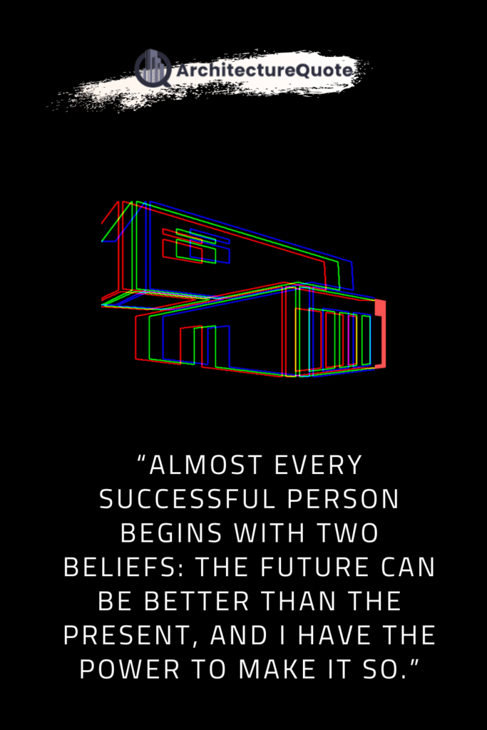 "Almost every successful person begins with two beliefs: the future can be better than the present, and I have the power to make it so." - David Brooks