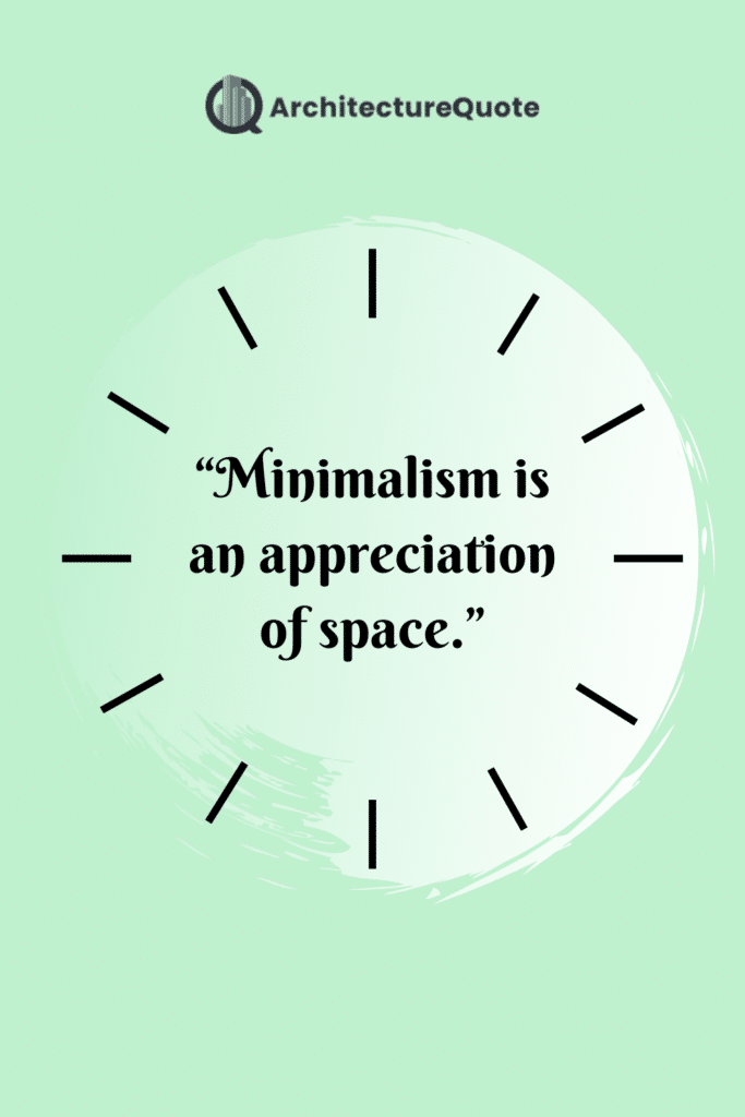 "Minimalism is an appreciation of space." - Jack Kerouac